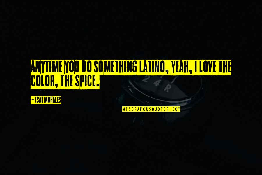 Spice Love Quotes By Esai Morales: Anytime you do something Latino, yeah, I love