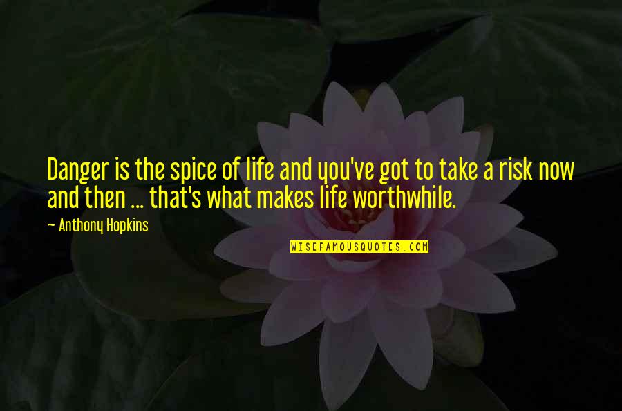 Spice Of Life Quotes By Anthony Hopkins: Danger is the spice of life and you've