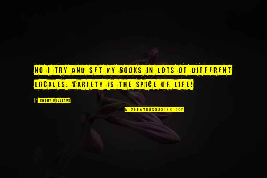 Spice Of Life Quotes By Cathy Williams: No I try and set my books in
