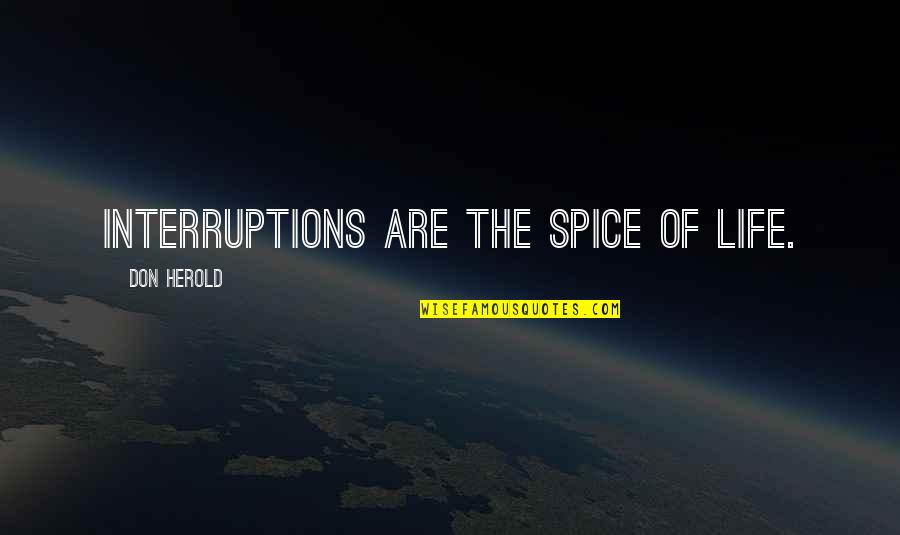 Spice Of Life Quotes By Don Herold: Interruptions are the spice of life.