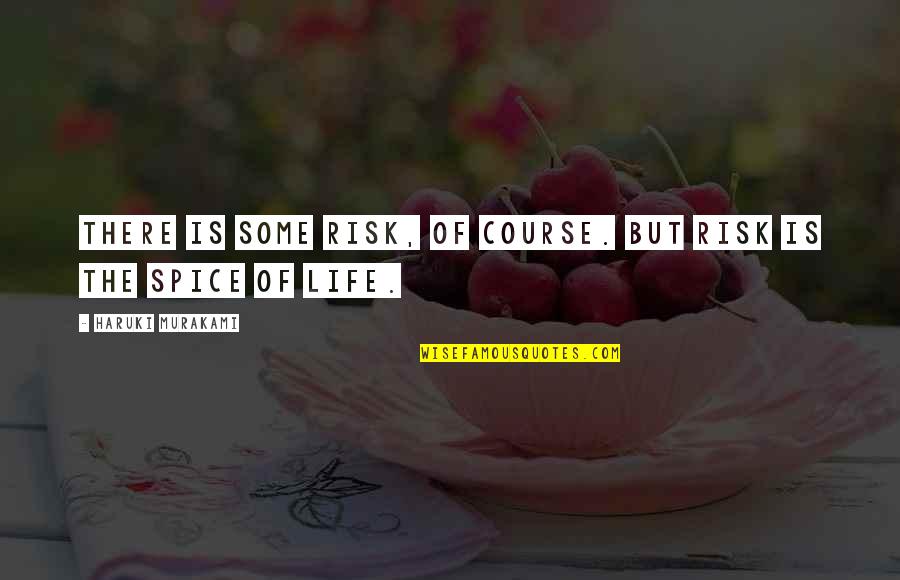 Spice Of Life Quotes By Haruki Murakami: There is some risk, of course. But risk