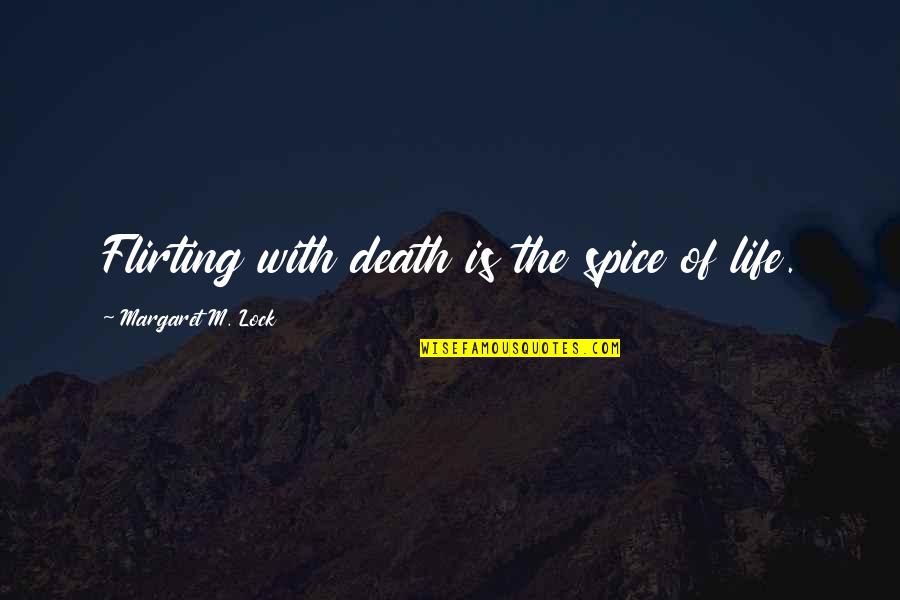 Spice Of Life Quotes By Margaret M. Lock: Flirting with death is the spice of life.