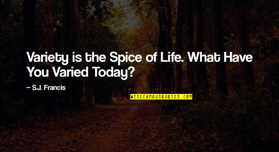 Spice Of Life Quotes By S.J. Francis: Variety is the Spice of Life. What Have