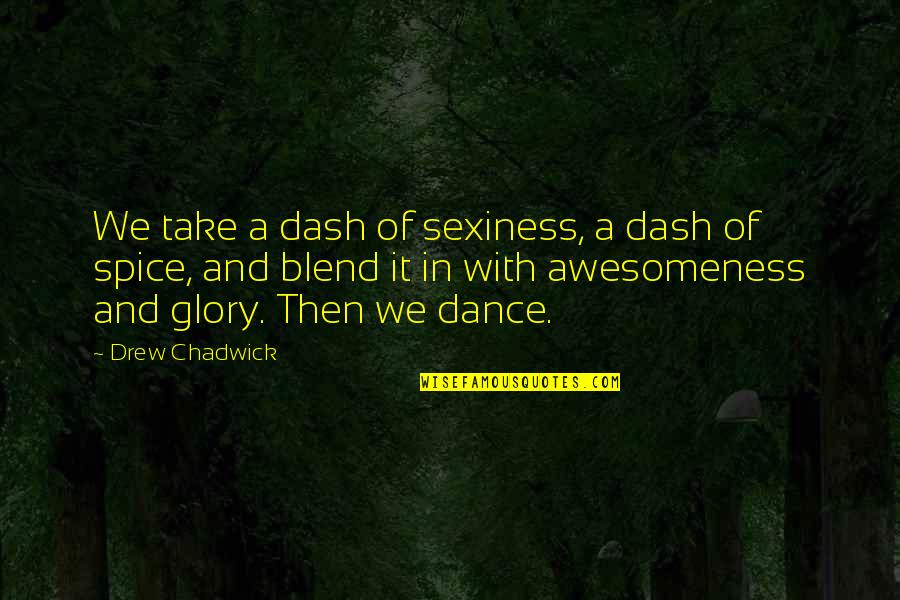 Spice Up Quotes By Drew Chadwick: We take a dash of sexiness, a dash