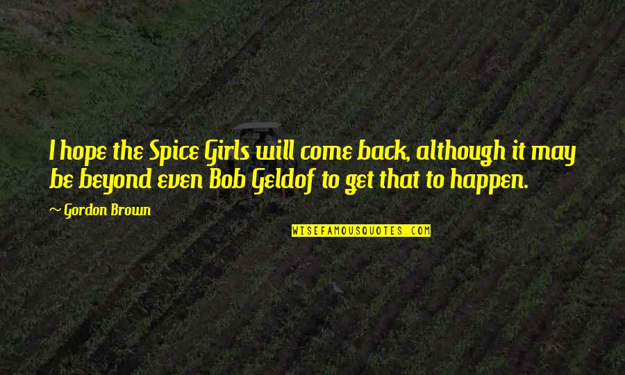 Spice Up Quotes By Gordon Brown: I hope the Spice Girls will come back,