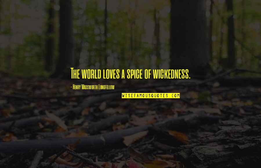 Spice Up Quotes By Henry Wadsworth Longfellow: The world loves a spice of wickedness.