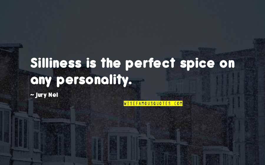 Spice Up Quotes By Jury Nel: Silliness is the perfect spice on any personality.