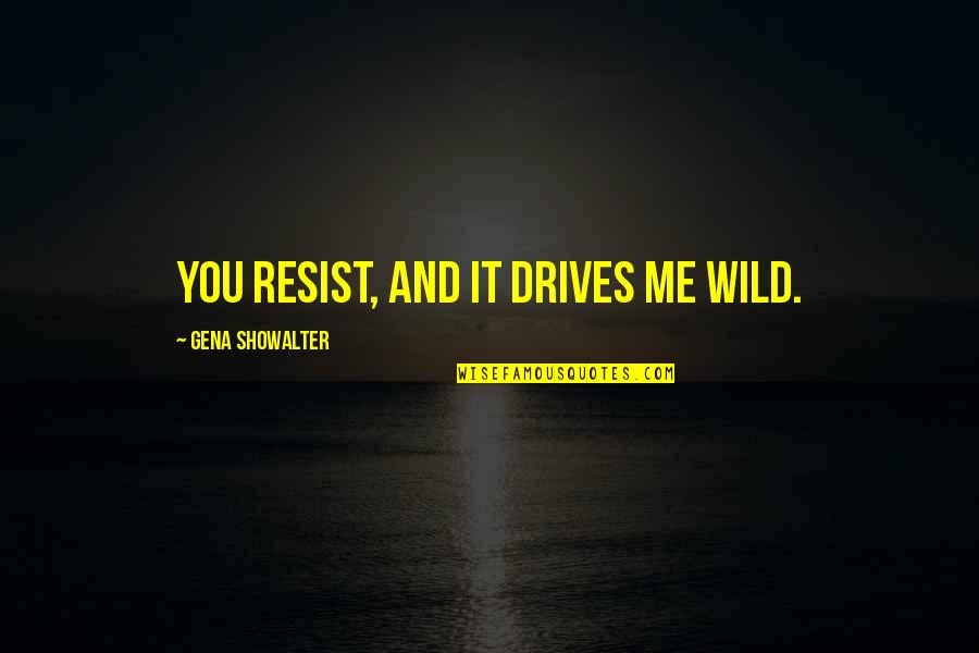 Spiced Humor Quotes By Gena Showalter: You resist, and it drives me wild. Spiced Humor Quotes By Gena Showalter: You resist, and it drives me wild.