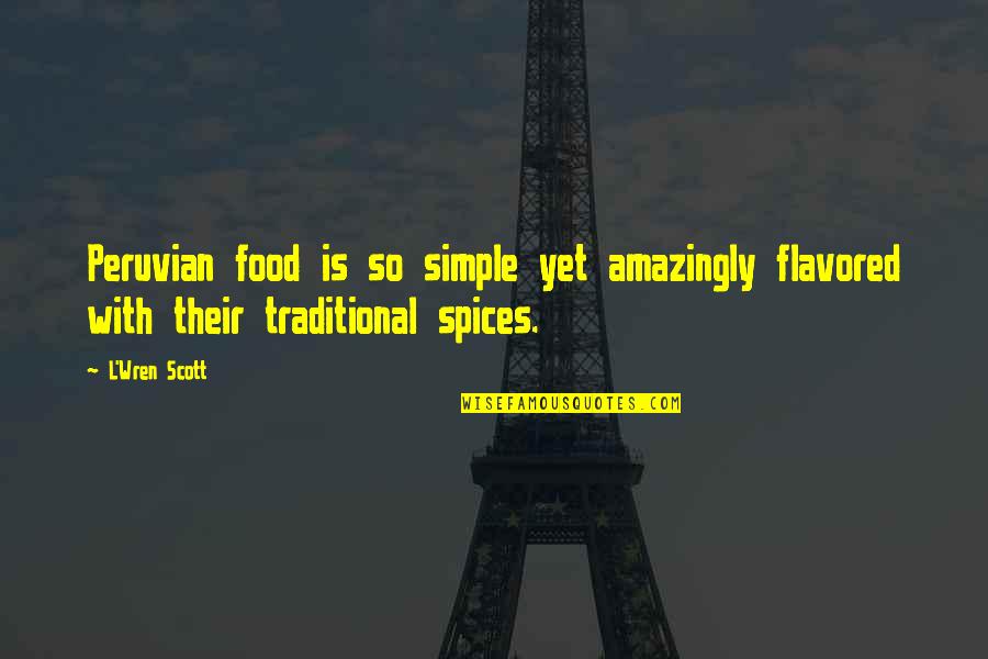 Spices And Food Quotes By L'Wren Scott: Peruvian food is so simple yet amazingly flavored