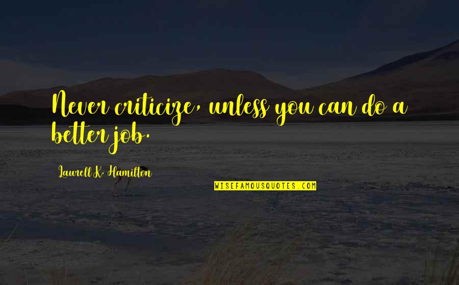 Spices And Life Quotes By Laurell K. Hamilton: Never criticize, unless you can do a better Spices And Life Quotes By Laurell K. Hamilton: Never criticize, unless you can do a better
