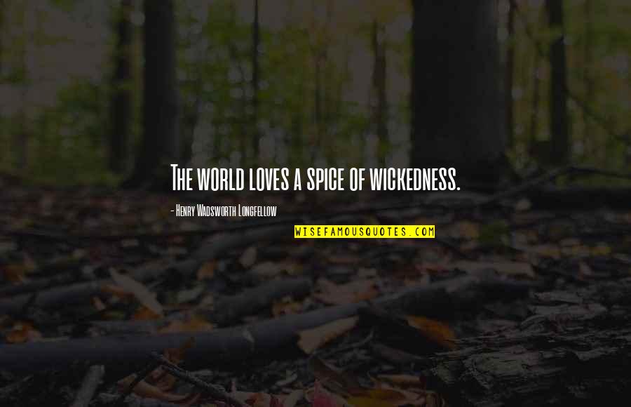 Spices And Love Quotes By Henry Wadsworth Longfellow: The world loves a spice of wickedness.