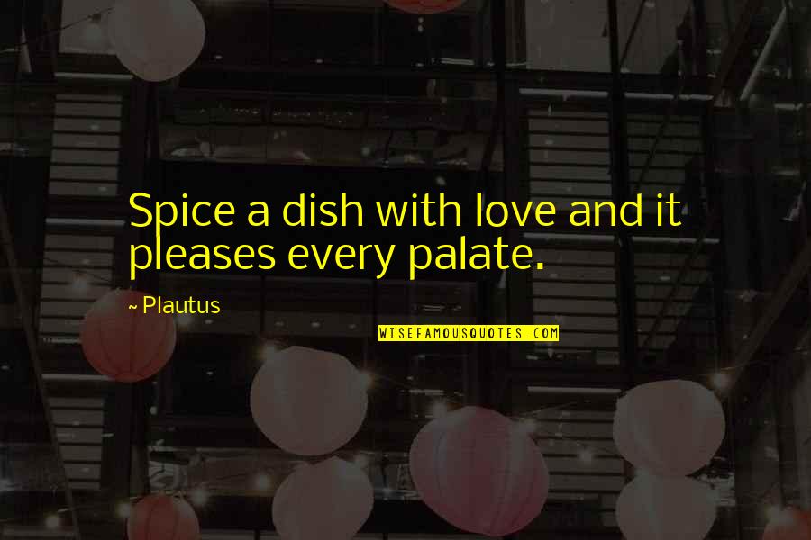 Spices And Love Quotes By Plautus: Spice a dish with love and it pleases