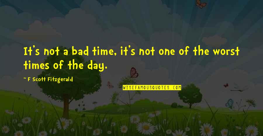 Spices Inspirational Quotes By F Scott Fitzgerald: It's not a bad time, it's not one