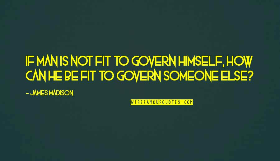 Spices Inspirational Quotes By James Madison: If man is not fit to govern himself,
