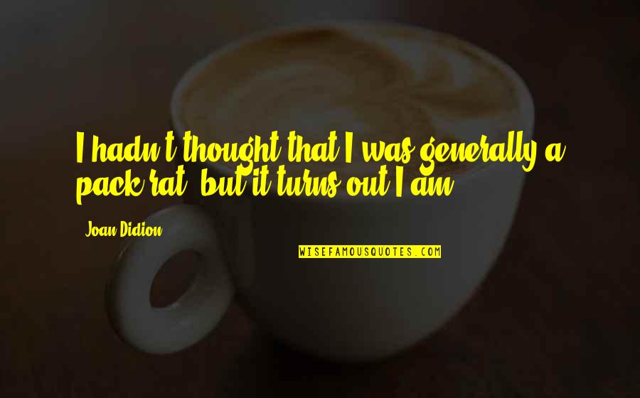 Spicier Or More Spicy Quotes By Joan Didion: I hadn't thought that I was generally a