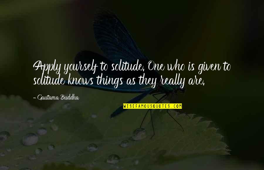 Spicier Quotes By Gautama Buddha: Apply yourself to solitude. One who is given