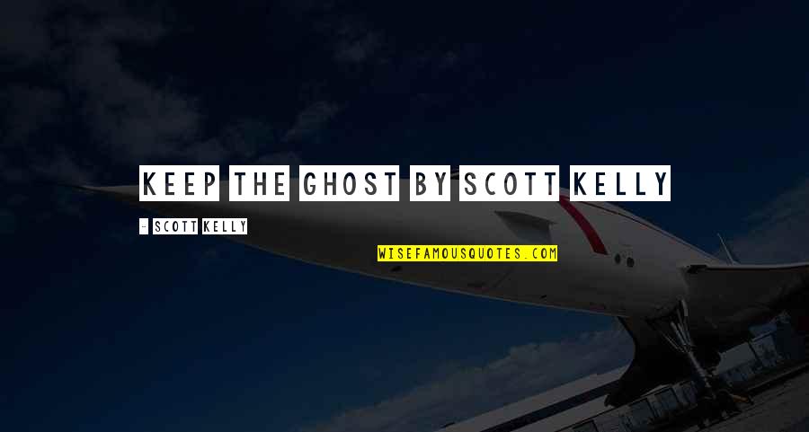 Spiciest Quotes By Scott Kelly: Keep the Ghost by Scott Kelly