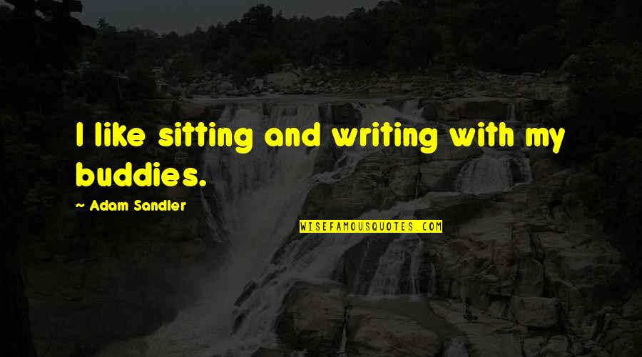 Spiciness Quotes By Adam Sandler: I like sitting and writing with my buddies.