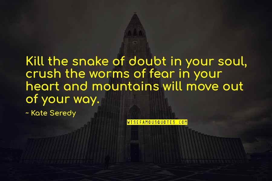 Spiciness Synonym Quotes By Kate Seredy: Kill the snake of doubt in your soul, Spiciness Synonym Quotes By Kate Seredy: Kill the snake of doubt in your soul,