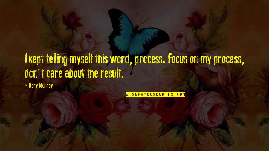 Spiciness Synonym Quotes By Rory McIlroy: I kept telling myself this word, process. Focus Spiciness Synonym Quotes By Rory McIlroy: I kept telling myself this word, process. Focus