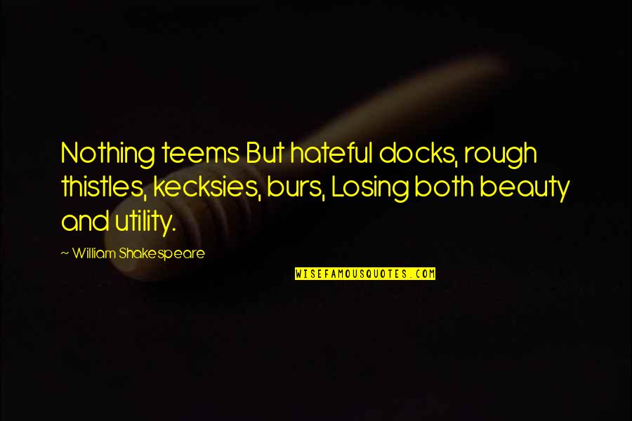 Spiciness Synonym Quotes By William Shakespeare: Nothing teems But hateful docks, rough thistles, kecksies, Spiciness Synonym Quotes By William Shakespeare: Nothing teems But hateful docks, rough thistles, kecksies,