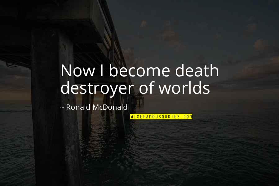 Spicing A Turkey Quotes By Ronald McDonald: Now I become death destroyer of worlds Spicing A Turkey Quotes By Ronald McDonald: Now I become death destroyer of worlds