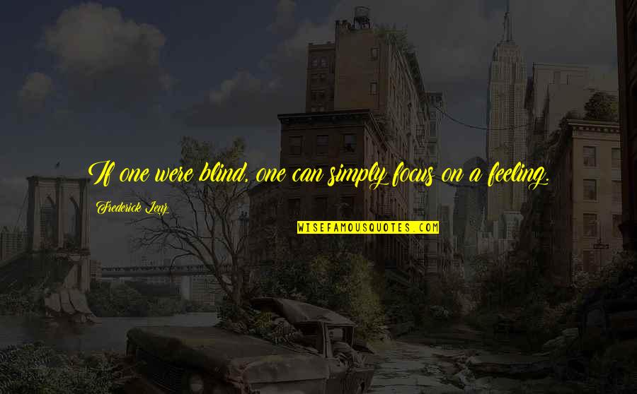 Spicing Up Life Quotes By Frederick Lenz: If one were blind, one can simply focus Spicing Up Life Quotes By Frederick Lenz: If one were blind, one can simply focus