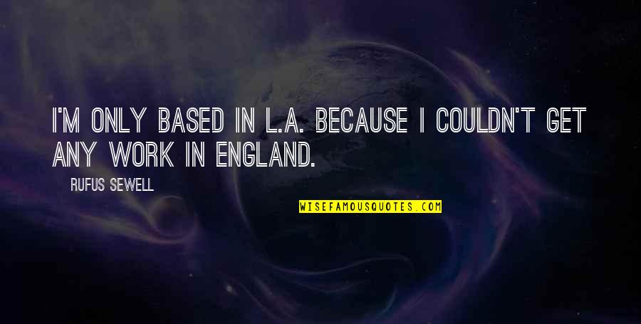 Spicing Up Life Quotes By Rufus Sewell: I'm only based in L.A. because I couldn't