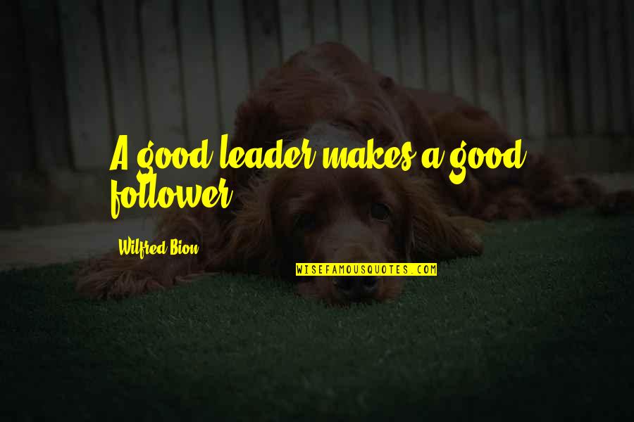 Spick Quotes By Wilfred Bion: A good leader makes a good follower. Spick Quotes By Wilfred Bion: A good leader makes a good follower.