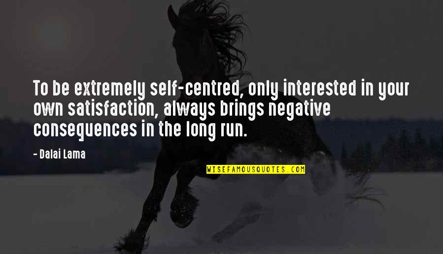 Spicklemire Quotes By Dalai Lama: To be extremely self-centred, only interested in your