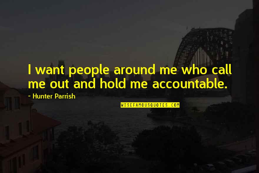 Spicknall Produce Quotes By Hunter Parrish: I want people around me who call me