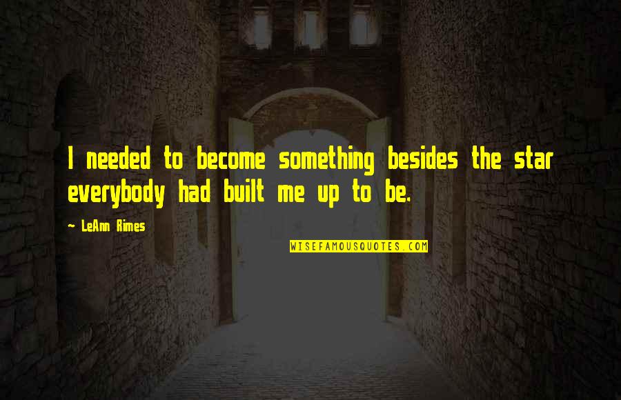 Spicknall Seed Quotes By LeAnn Rimes: I needed to become something besides the star