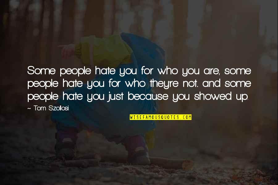 Spicoli Quotes By Tom Szollosi: Some people hate you for who you are, Spicoli Quotes By Tom Szollosi: Some people hate you for who you are,