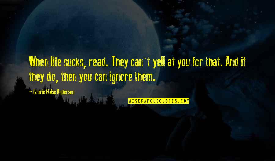 Spics Derogatory Quotes By Laurie Halse Anderson: When life sucks, read. They can't yell at Spics Derogatory Quotes By Laurie Halse Anderson: When life sucks, read. They can't yell at