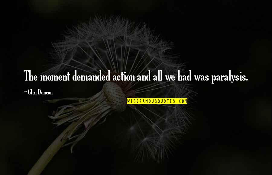 Spics Jewel Quotes By Glen Duncan: The moment demanded action and all we had Spics Jewel Quotes By Glen Duncan: The moment demanded action and all we had