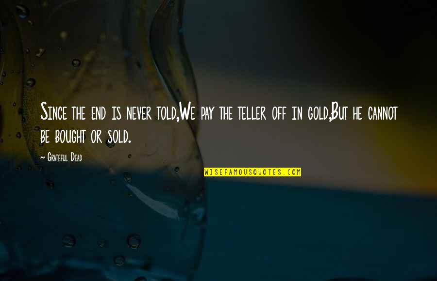 Spics Jewel Quotes By Grateful Dead: Since the end is never told,We pay the Spics Jewel Quotes By Grateful Dead: Since the end is never told,We pay the