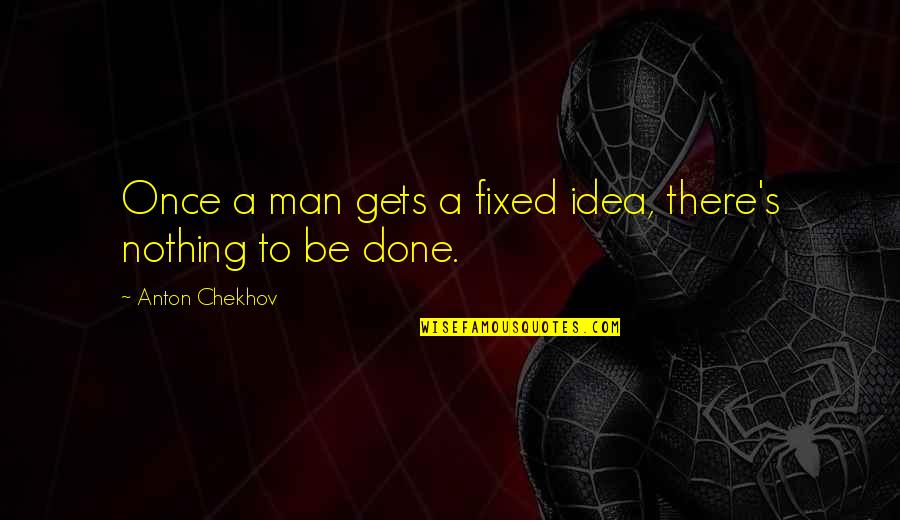 Spicy Girl Quotes By Anton Chekhov: Once a man gets a fixed idea, there's