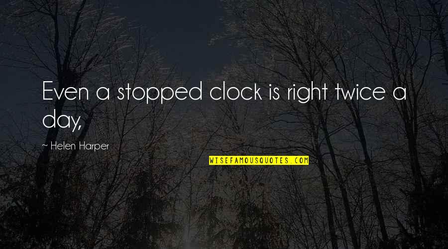 Spider Bite Quotes By Helen Harper: Even a stopped clock is right twice a