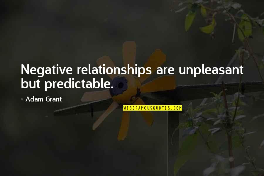 Spider Eaters Quotes By Adam Grant: Negative relationships are unpleasant but predictable.