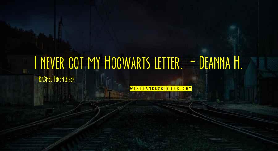 Spider Eaters Quotes By Rachel Fershleiser: I never got my Hogwarts letter. - Deanna