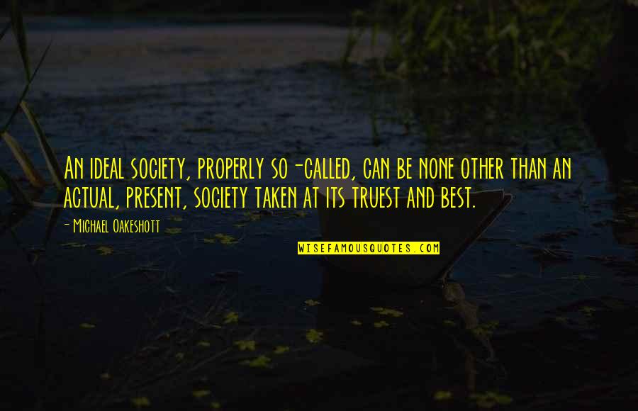 Spider Like Veins Quotes By Michael Oakeshott: An ideal society, properly so-called, can be none Spider Like Veins Quotes By Michael Oakeshott: An ideal society, properly so-called, can be none