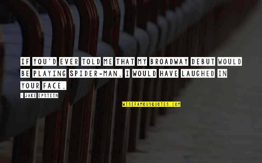 Spider Man 1 Quotes By Jake Epstein: If you'd ever told me that my Broadway Spider Man 1 Quotes By Jake Epstein: If you'd ever told me that my Broadway