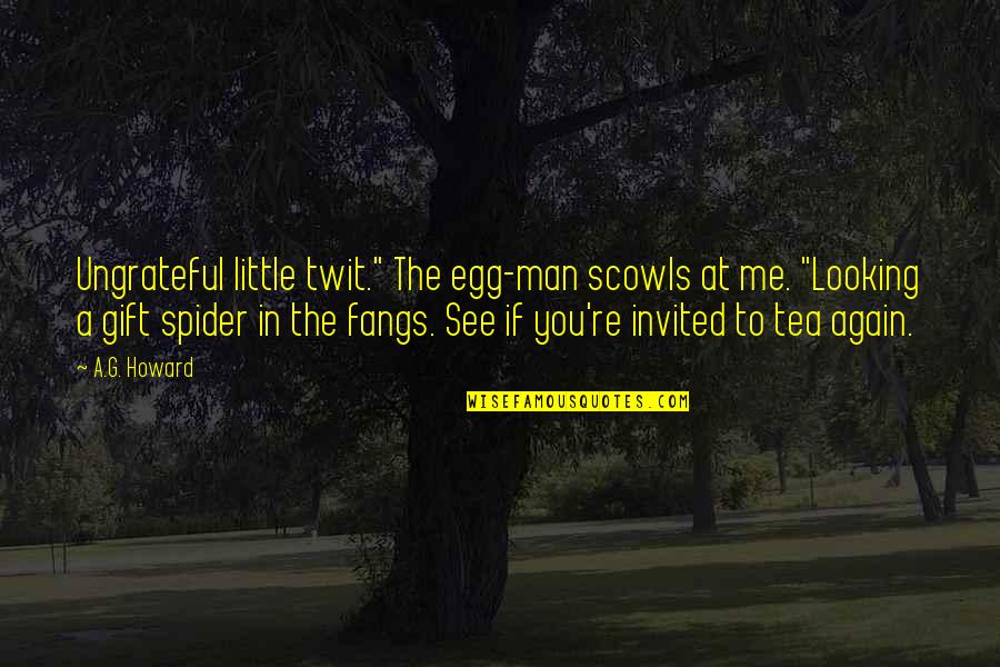 Spider Man 2 Best Quotes By A.G. Howard: Ungrateful little twit." The egg-man scowls at me.