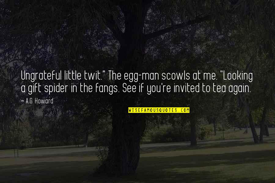 Spider Man 2 Quotes By A.G. Howard: Ungrateful little twit." The egg-man scowls at me.