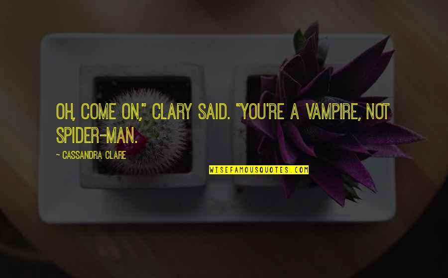Spider Man 2 Quotes By Cassandra Clare: Oh, come on," Clary said. "You're a vampire,
