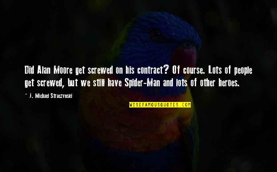 Spider Man Hero Quotes By J. Michael Straczynski: Did Alan Moore get screwed on his contract? Spider Man Hero Quotes By J. Michael Straczynski: Did Alan Moore get screwed on his contract?