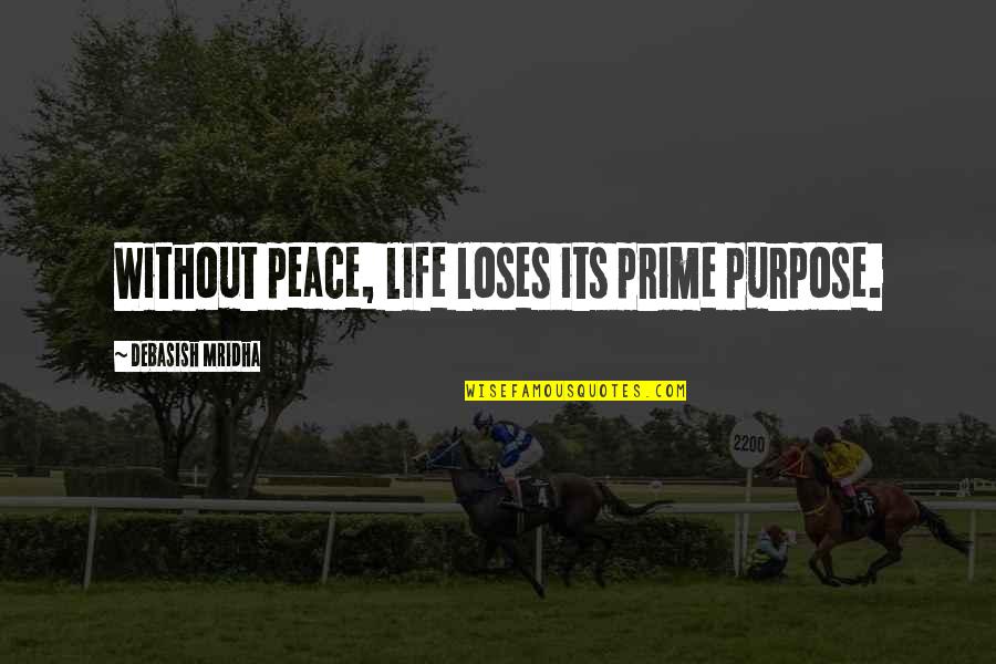 Spider Monkeys Quotes By Debasish Mridha: Without peace, life loses its prime purpose. Spider Monkeys Quotes By Debasish Mridha: Without peace, life loses its prime purpose.
