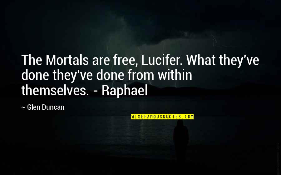 Spider Monkeys Quotes By Glen Duncan: The Mortals are free, Lucifer. What they've done