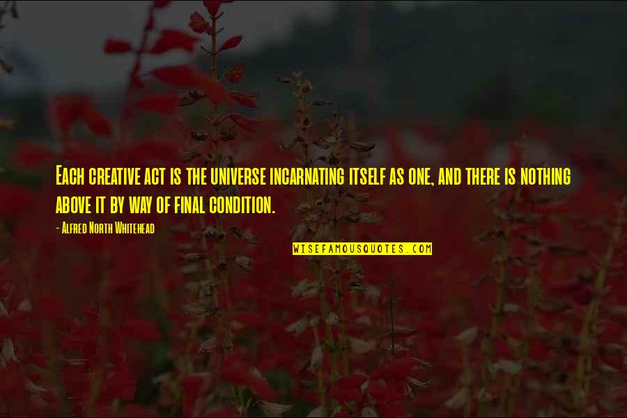 Spider Monsters Quotes By Alfred North Whitehead: Each creative act is the universe incarnating itself Spider Monsters Quotes By Alfred North Whitehead: Each creative act is the universe incarnating itself