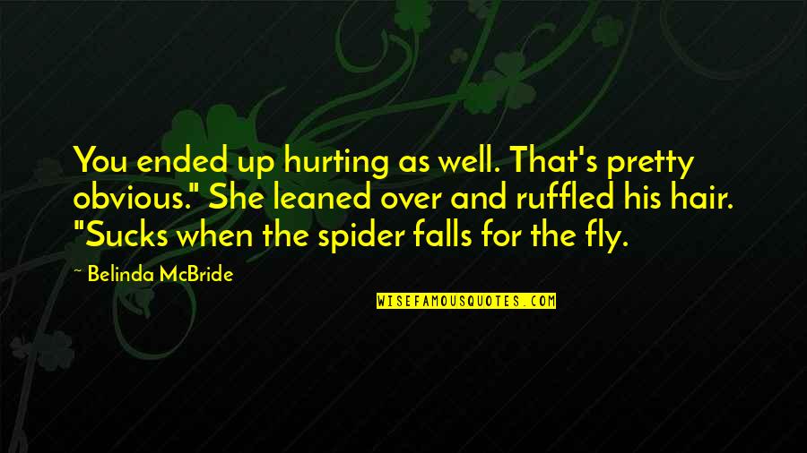 Spider Quotes By Belinda McBride: You ended up hurting as well. That's pretty